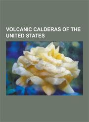 Volcanic Calderas of the United States Bruneau-Jarbidge Caldera, Crater Lake, Henry's Fork Caldera, Island Park Caldera, La Garita Caldera, Long Vall,1230591524,9781230591520