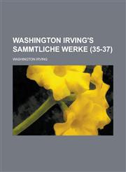 Washington Irving's Sammtliche Werke Volume 35-37,1234402246,9781234402242