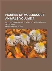 Figures of molluscous animals; selected from various authors, etched for the use of students Volume 4,1234247038,9781234247034