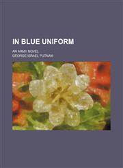 In blue uniform; an army novel,1154170365,9781154170368