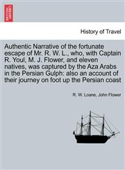 Authentic Narrative of the fortunate escape of Mr. R. W. L., who, with Captain R. Youl, M. J. Flower, and eleven natives, was captured by the Aza Arabs in the Persian Gulph also an account of their journey on foot up the Persian coast,1241515220,9781241515225