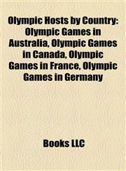 Olympic Hosts by Country Olympic Games in Australia, Olympic Games in Canada, Olympic Games in France, Olympic Games in Germany,1158221363,9781158221363