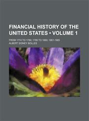 Financial History of the United States (Volume 1); From 1774 to 1789 1789 to 1860 1861-1865,1154122034,9781154122039