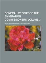 General Report of the Emigration Commissioners Volume 3,1236875192,9781236875198