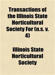 Transactions of the Illinois State Horticultural Society For (n.s. v. 4),1153568896,9781153568890