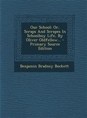Our School Or, Scraps And Scrapes In Schoolboy Life, By Oliver Oldfellow... - Primary Source Edition,1294917242,9781294917243