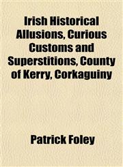 Irish Historical Allusions, Curious Customs and Superstitions, County of Kerry, Corkaguiny,1152979795,9781152979796