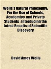 Wells's Natural Philosophy; For the Use of Schools, Academies, and Private Students Introducing the Latest Results of Scientific Discovery,1152111353,9781152111356