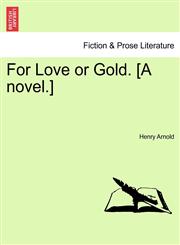 For Love or Gold. [A novel.],1241369593,9781241369590