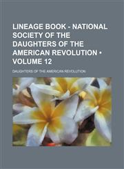 Lineage Book - National Society of the Daughters of the American Revolution (Volume 12),1154392554,9781154392555