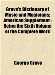 Grove's Dictionary of Music and Musicians; American Supplement Being the Sixth Volume of the Complete Work,1152859870,9781152859876