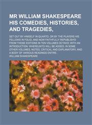 Mr William Shakespeare his comedies, histories, and tragedies,; set out by himself in quarto, or by the players his fellows in folio, and now faithfully republish'd from those editions in ten volumes octavo with an introduction Whereunto,1236554116,9781236554116
