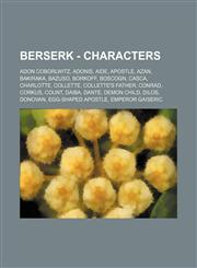 Berserk - Characters Adon Coborlwitz, Adonis, Aide, Apostle, Azan, Bakiraka, Bazuso, Borkoff, Boscogn, Casca, Charlotte, Collette, Collette's Father, Conrad, Corkus, Count, Daiba, Dante, Demon Child, Dilos, Donovan, Egg-Shaped Apostle, Emperor Gaiseric,,1234743566,9781234743567