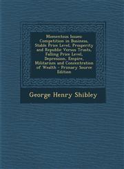 Momentous Issues Competition in Business, Stable Price Level, Prosperity and Republic Versus Trusts, Falling Price Level, Depression, Empire, Militarism and Concentration of Wealth - Primary Source Edition,1293290882,9781293290880
