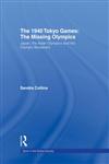 The 1940 Tokyo Games: The Missing Olympics: Japan, the Asian Olympics and the Olympic Movement (Sport in the Global Society),0415373174,9780415373173