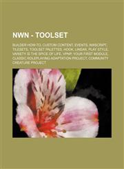 NWN - Toolset Builder How-To, Custom content, Events, NWScript, Tilesets, Toolset Palettes, Hook, Linear, Play style, Variety is the spice of life, VPnP, Your first module, Classic Roleplaying Adaptation Project, Community Creature Project, Community Exp,123484298X,9781234842987