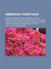 Armenian Christians Armenian Christian monks, Armenian Oriental Orthodox Christians, Hrant Dink, Sebouh Chouldjian, Aram I, Komitas Vardapet, Gregory of Narek, Karekin I, Mkrtich Khrimian, Hasmik Papian, Hayton of Corycus,1157770622,9781157770626