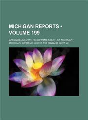 Michigan Reports (Volume 199); Cases Decided in the Supreme Court of Michigan,1153871130,9781153871136