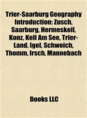 Trier-Saarburg Geography Introduction Züsch, Saarburg, Hermeskeil, Konz, Kell Am See, Trier-Land, Igel, Schweich, Thomm, Irsch, Mannebach,1157147089,9781157147084