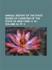 Annual Report of the State Board of Charities of the State of New York. V. 32 (Volume 32, pt. 2),1154373894,9781154373899