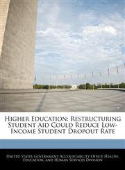 Higher Education Restructuring Student Aid Could Reduce Low-Income Student Dropout Rate,1240728239,9781240728237