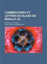 Commentaires Et Lettres de Blaise de Monluc; Marechal de France (5 ),1234712024,9781234712020