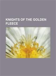 Knights of the Golden Fleece List of Knights of the Golden Fleece, Arthur Wellesley, 1st Duke of Wellington, Henry VIII of England, Klemens Von Met,1230673296,9781230673295
