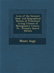Lives of the Eminent Dead And Biographical Notices of Prominent Living Citizens of Montgomery County, Pa - Primary Source Edition,1294853589,9781294853589