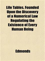 Life Tables, Founded Upon the Discovery of a Numerical Law Regulating the Existence of Every Human Being,1152743910,9781152743915