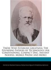 Those Who Establish Greatness The Founding Fathers of Technology (Air Conditioning, Compact Disc, Instant Noodle, Mobile Phone and More),1240962703,9781240962709
