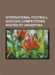 International Football (Soccer) Competitions Hosted by Argentina 1978 Fifa World Cup,1156727731,9781156727737