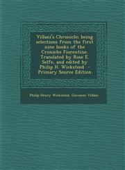 Villani's Chronicle; being selections from the first nine books of the Croniche Fiorentine. Translated by Rose E. Selfe, and edited by Philip H. Wicksteed  - Primary Source Edition,1293407739,9781293407738