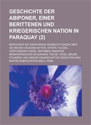 Geschichte Der Abiponer, Einer Berittenen Und Kriegerischen Nation in Paraquay; Bereichert Mit Einer Menge Beobachttungen Uber Die Wilden Volkerschaft,1154347206,9781154347203