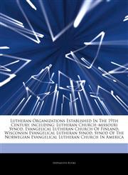 Articles On Lutheran Organizations Established In The 19th Century, including Lutheran Churchâ€"missouri Synod, Evangelical Lutheran Church Of Finland, Wisconsin Evangelical Lutheran Synod,1244275859,9781244275850