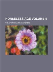 Horseless Age; The Automobile Trade Magazine Volume 4,1235882772,9781235882777