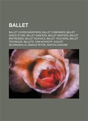 Ballet Ballet choreographers, Ballet companies, Ballet dance stubs, Ballet dancers, Ballet masters, Ballet mistresses, Ballet schools,1156941865,9781156941867