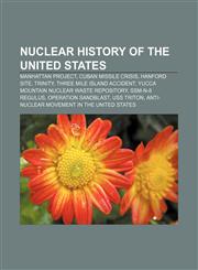 Nuclear history of the United States Manhattan Project, Cuban Missile Crisis, Hanford Site, Trinity, Three Mile Island accident,1156550556,9781156550557