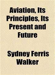Aviation, Its Principles, Its Present and Future,1151906859,9781151906854