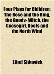 Four Plays for Children; The Rose and the Ring, the Goody- Witch, the Goosegirl, Boots and the North Wind,1154710335,9781154710335