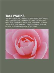 1855 works 1855 architecture, 1855 ballet premieres, 1855 books, 1855 compositions, 1855 musicals, 1855 operas, 1855 paintings, 1855 plays,1156106958,9781156106952