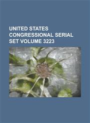 United States Congressional Serial Set Volume 3223,1234062585,9781234062583