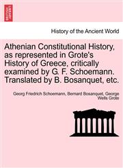 Athenian Constitutional History, as represented in Grote's History of Greece, critically examined by G. F. Schoemann. Translated by B. Bosanquet, etc.,1241449597,9781241449599