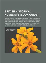 British historical novelists (Book Guide) James Clavell, Len Deighton, Ken Follett, Daphne du Maurier, Rafael Sabatini, George Shipway, Baroness Emma Orczy, Valerie Anand, James Leasor, Stephen Hunt, M. M. Kaye, Mary Balogh,1157364942,9781157364948