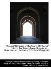 Rules of Discipline of the Yearly Meeting of Friends For Pennsylvania, New Jersey, Delaware, and th,1103018914,9781103018918