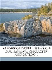 Arrows of desire essays on our national character and outlook,1171692439,9781171692430