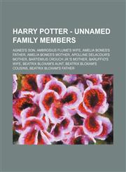 Harry Potter - Unnamed family members Agnes's son, Ambrosius Flume's wife, Amelia Bones's father, Amelia Bones's mother, Apolline Delacour's mother, Bartemius Crouch Jr.'s mother, Baruffio's wife, Beatrix Bloxam's aunt, Beatrix Bloxam's cousins, Beatrix,1234672677,9781234672676