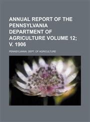 Annual report of the Pennsylvania Department of Agriculture Volume 12; v. 1906,1153965771,9781153965774