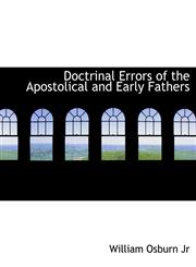 Doctrinal Errors of the Apostolical and Early Fathers,111584850X,9781115848503
