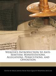 Webster's Introduction to Anti-Semitism Manifestations, Allegations, Persecutions, and Opposition,1241724512,9781241724511