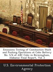 Emissions Testing of Combustion Stack and Pushing Operations at Coke Battery No. 5/6 at ABC Coke in Birmingham, Alabama Final Report, Vol. 2,1288620403,9781288620401